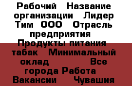 Рабочий › Название организации ­ Лидер Тим, ООО › Отрасль предприятия ­ Продукты питания, табак › Минимальный оклад ­ 21 500 - Все города Работа » Вакансии   . Чувашия респ.